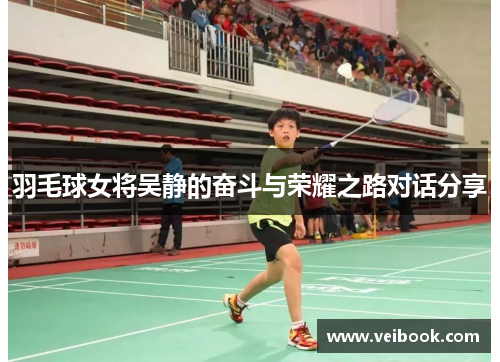 羽毛球女将吴静的奋斗与荣耀之路对话分享