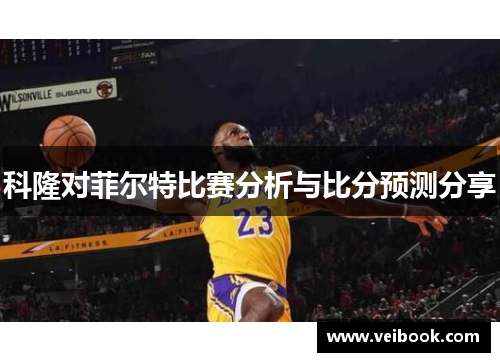 科隆对菲尔特比赛分析与比分预测分享